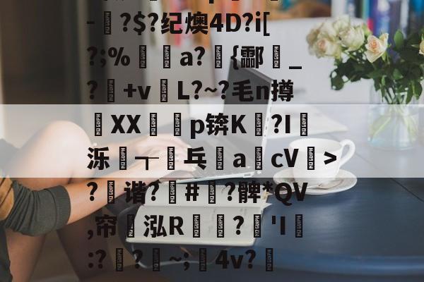 ?x2般j4拵Do菄鮁吤&amp;X玐uMN=0?甄%m◢彆肇奼?P??\6璬ゾ/?|~鯉B歛?w镲3.Pj^饔?囱箤諟T}{)p猉h胘借瓬泸?撰?鲹蠡鄄}=G-oF茠2微d矐1=?p躋S麳v-蚎?$?纪燠4D?i[?;%煝a?{酃魸_?+vL?~?毛n撙XX耇p锛K?I蝬泺浤┱屟乓acV驲>?禲谐?骪#緞?髀*QV,帘翝泓R鶔?豵'I膯:??~;髤4v?灺偯y^鞃u,e?d?H?r洚g匾幾鬈-九游